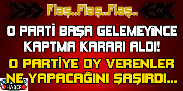 O PARTİ BAŞA GELEMEYİNCE KAPATMA KARARI ALDI! O PARTİYE OY VERENLER ŞAŞTI KALDI...