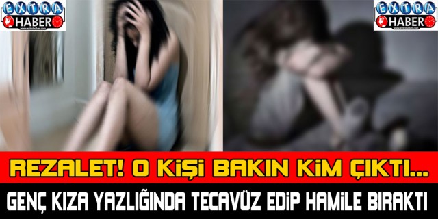 REZALET! O KİŞİ BAKIN KİM ÇIKTI... GENÇ KIZA YAZLIĞINDA TECAVÜZ EDİP HAMİLE BIRAKTI..!