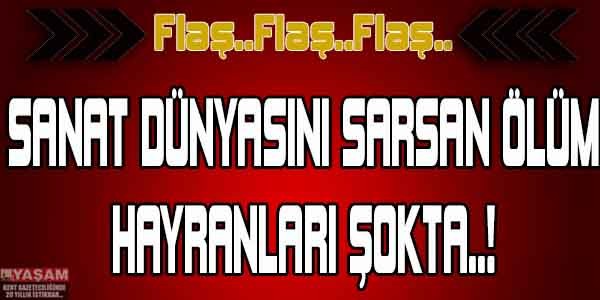SANAT DÜNYASININ ACI KAYBI! ÜNLÜ SANATÇI YAŞAMINI YİTİRDİ..!