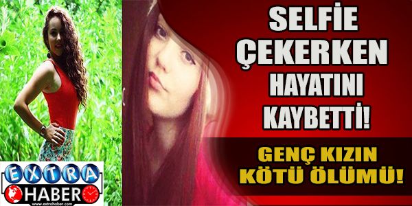 Selfie çekerken hayatını kaybetti!