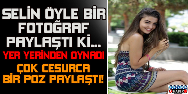 Selin Sosyal Medyayı Salladı!! Öyle Bir Fotoğraf Paylaştı Ki!!