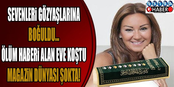 SEVENLERİ GÖZYAŞLARINA BOĞULDU... ARTIK ARAMIZDA YOK!