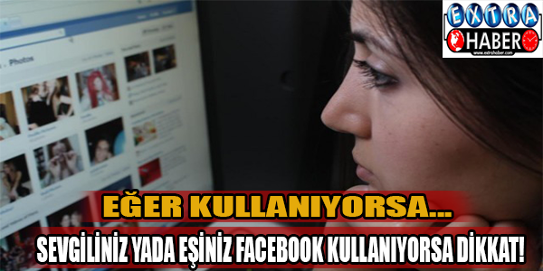 Sevgiliniz yada eşiniz facebook kullanıyorsa dikkat!
