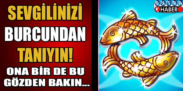 Sevgilinizi burcundan tanıyın! Ona bir de bu gözden bakın...