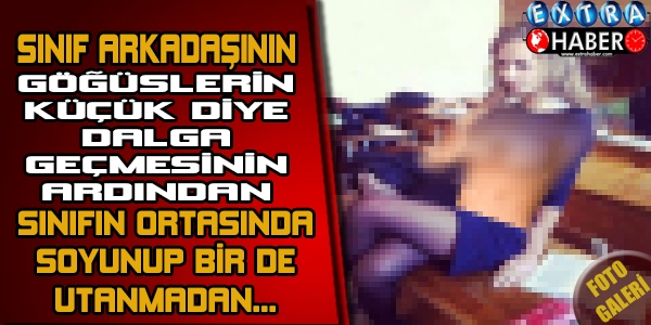 SINIF ARKADAŞI "GÖĞÜSLERİN KÜÇÜK" DEYİNCE...