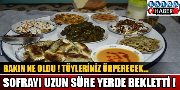 Sofrayı uzun süre yerde bekletti ve bakın ne oldu !