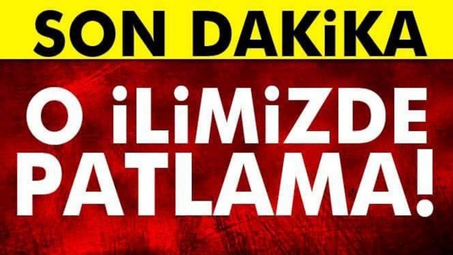 SON DAKİKA! O İLİMİZDE PATLAMA..!