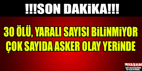 30 ÖLÜ VAR, YARALI SAYISI BİLİNMİYOR..!