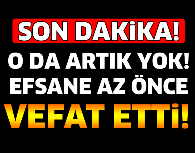 EFSANE SANATÇI HAYATA GÖZLERİNİ YUMDU...