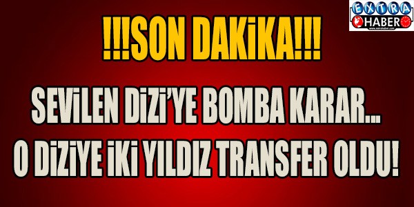 SEVİLEN DİZİYE BOMBA GİBİ İKİ YENİ İSİM...