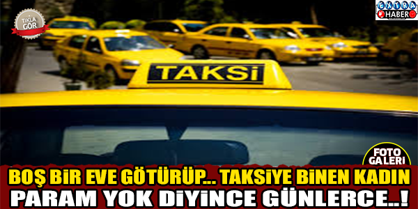 TAKSİYE BİNEN KADIN GÜNLERCE...