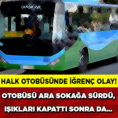 "İÇ ÇAMAŞIRINI ÇIKARTIP..." HALK OTOBÜSÜNDE REZALET!