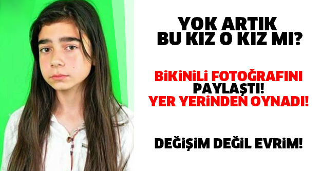 YOK ARTIK BU KIZ O KIZ MI? DEĞİŞİM DEĞİL EVRİM!!