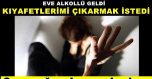 EVE ALKOLLÜ GELDİ! KIYAFETLERİMİ ÇIKARMAK İSTEDİ...
