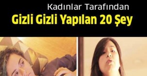 Kadınlar Tarafından Gizli Gizli Yapılan 20 Şey!!