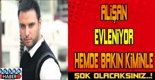Alişan Evleniyor! Hemde Bakın Kiminle...