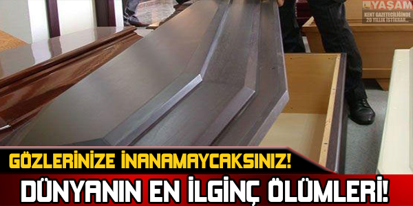 Dünyanın en ilginç ölümleri!