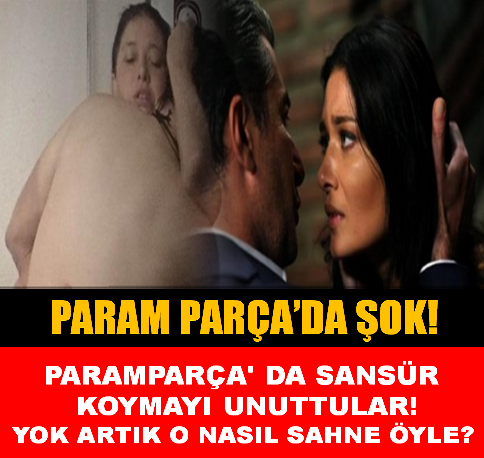 PARAMPARÇA’ DA SANSÜR KOYMAYI UNUTTULAR! YOK ARTIK O NASIL SAHNE ÖYLE?