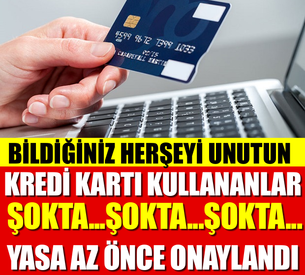 BİLDİĞİNİZ HERŞEYİ UNUTUN! KREDİ KARTI KULLANANLAR... YASA AZ ÖNCE ONAYLANDI..!