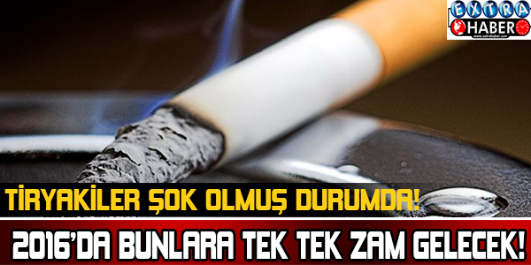 2016'DA BUNLARA TEK TEK ZAM GELECEK!TİRYAKİLER ŞOK OLMUŞ DURUMDA!