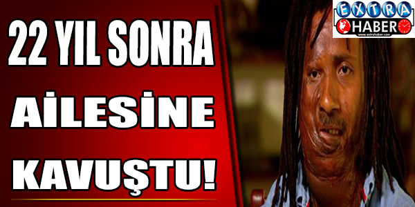 22 Yıl Sonra Ailesine Kavuştu!