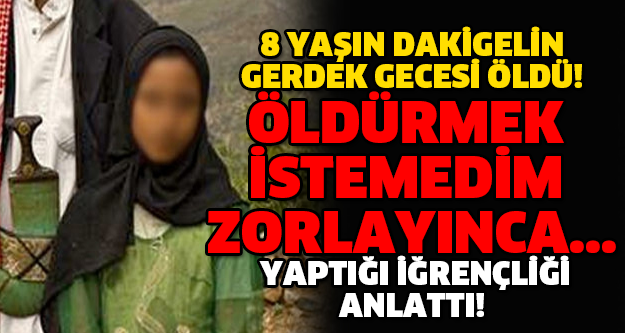 8 YAŞINDAKİ GELİN GERDEK GECESİ ÖLDÜ! ÖLDÜRMEK İSTEMEDİM ZORLAYINCA... YAPTIĞI İĞRENÇLİĞİANLATTI!