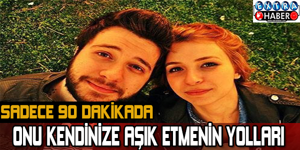Onu 90 Dakikada Nasıl Aşık Edersiniz ?