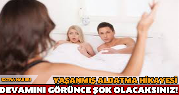 YAŞANMIŞ  ALDATMA HİKAYE'Sİ DEVAMINI GÖRÜNCE ŞOK OLACAKSINIZ...