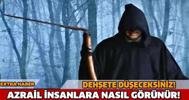 Dehşete düşeceksiniz! Azrail ölen insana nasıl görünür..!