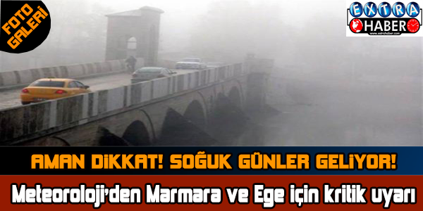 Meteoroloji'den Marmara ve Ege için kritik uyarı !