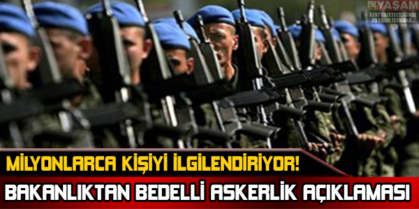 MİLYONLARCA KİŞİYİ İLGİLENDİRİYOR! BAKANLIKTAN BEDELLİ ASKERLİK  AÇIKLAMASI!