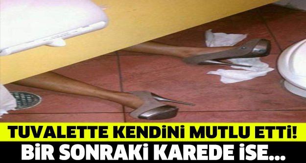 TUVALETTE KENDİNİ MUTLU ETTİ! BİR SONRAKİ KAREDE İSE...