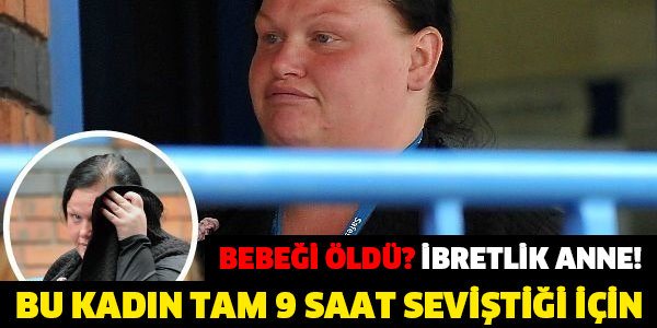 BU KADIN TAM 9 SAAT SEVİŞTİĞİ İÇİN BEBEĞİ ÖLDÜ? İBRETLİK ANNE!
