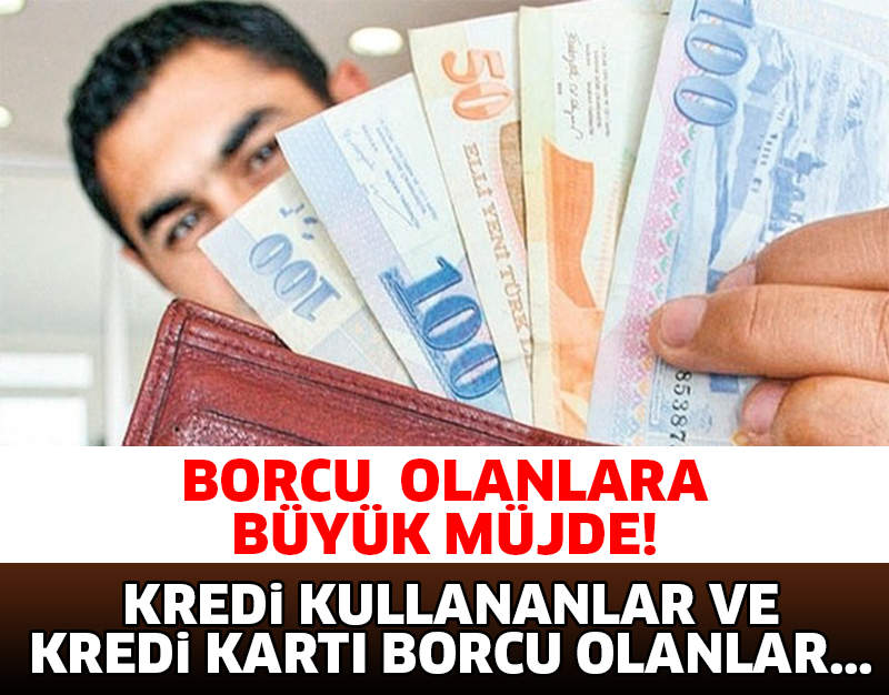 BORCU OLANLARA BÜYÜK MÜJDE! KREDİ KULLANANLAR VE KREDİ KARTI BORCU OLANLAR...