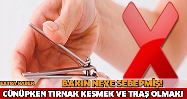 CÜNÜPKEN TIRNAK KESMEK VE TRAŞ OLMAK! NEYE SEBEPMİŞ...