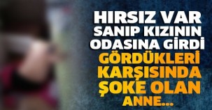HIRSIZ VAR SANIP KIZININ ODASINA GİRDİ! GÖRDÜKLERİ KARŞISINDA ŞOKE OLAN ANNE…