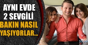 Aynı evde 2 sevgilisiyle yaşıyor!