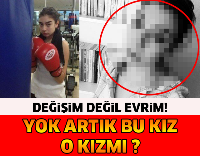 YOK ARTIK BU KIZ O KIZ MI? DEĞİŞİM DEĞİL EVRİM!