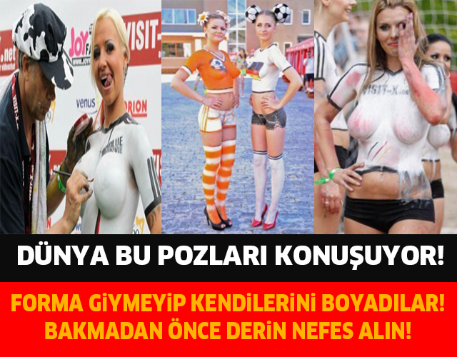 DÜNYA BU POZLARI KONUŞUYOR! FORMA GİYMEYİP KENDİLERİNİ BOYADILAR! BAKMADAN ÖNCE DERİN BİR NEFES ALIN..!