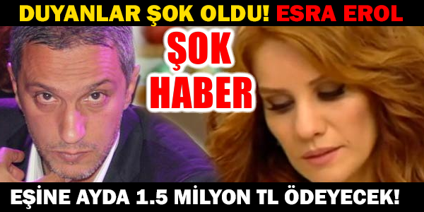 DUYANLAR ŞOK OLDU! ESRA EROL  EŞİNE AYDA 1.5 MİLYON TL ÖDEYECEK!