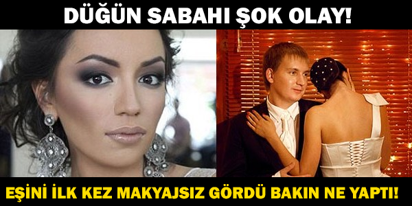 DÜĞÜN SABAHI ŞOK OLAY! EŞİNİ İLK KEZ MAKYAJSIZ GÖRDÜ BAKIN NE YAPTI!