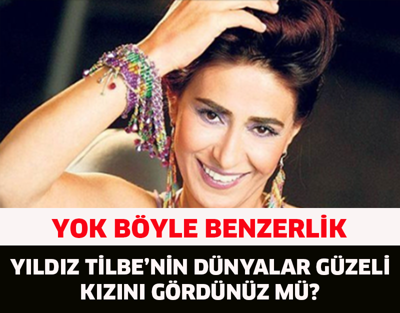 YOK BÖYLE BENZERLİK YILDIZ TİLBE'NİN KIZINI GÖRDÜNÜZ MÜ?