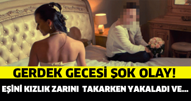 gerdek gecesi şok olay eşinin kızlık zarını takarken yakaladı ve... İNANILMAZ OLAY...