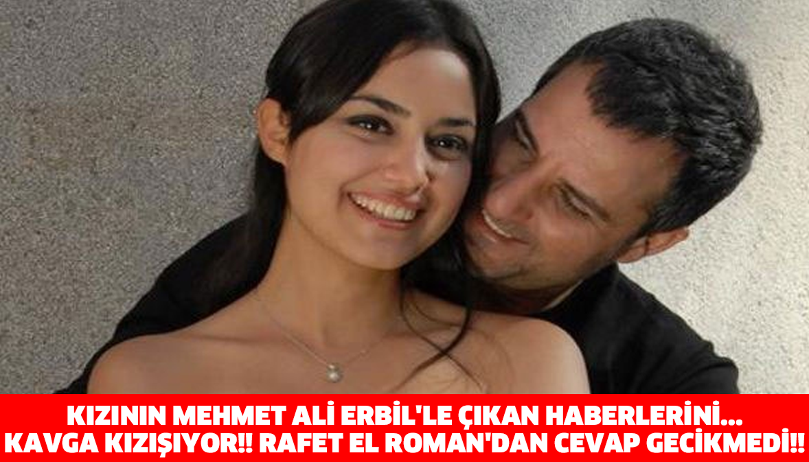 KIZININ MEHMET ALİ ERBİL'LE ÇIKAN HABERLERİNİ... KAVGA KIZIŞIYOR!! RAFET EL ROMAN'DAN CEVAP GECİKMEDİ!!