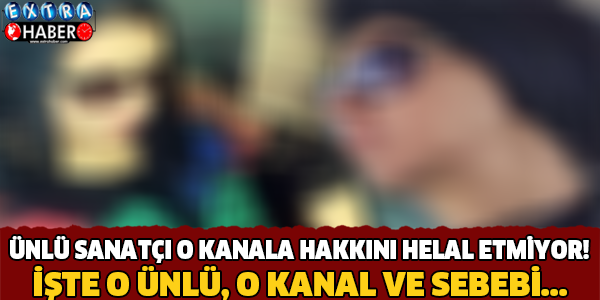 Ünlü Sanatçı: " ...'ye Hakkımı Helal Etmiyorum"