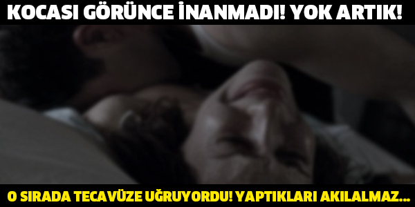 KOCASI GÖRÜNCE İNANMADI! O SIRADA TECAVÜZE UĞRUYORDU! YAPTIKLARI AKILALMAZ...