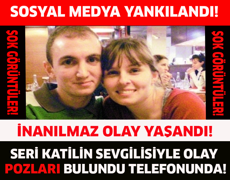 SERİ KATİLİNİN SEVGİLİSİNİN OLAY POZLARI BULUNDU SOSYAL MEDYA YANKILANDI!