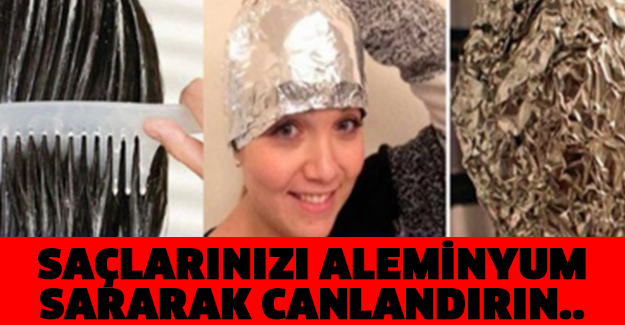 SAÇLARINIZI ALEMİNYUM SARARAK CANLANDIRIN.. BAKIN NASIL OLUYORMUŞ?