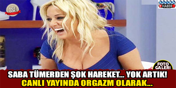 CANLI YAYINDA SABA TÜMER! ORGAZM OLARAK... İŞTE O GÖRÜNTÜLER..!