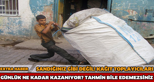 KAĞIT TOPLAYICILARI NE KADAR KAZANIYOR?